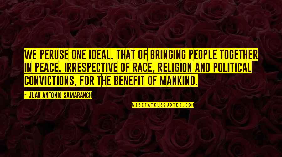 Race In Peace Quotes By Juan Antonio Samaranch: We peruse one ideal, that of bringing people Race In Peace Quotes By Juan Antonio Samaranch: We peruse one ideal, that of bringing people