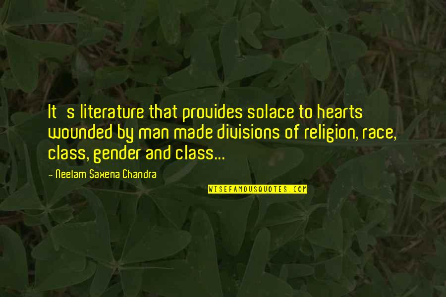 Race In Peace Quotes By Neelam Saxena Chandra: It's literature that provides solace to hearts wounded Race In Peace Quotes By Neelam Saxena Chandra: It's literature that provides solace to hearts wounded
