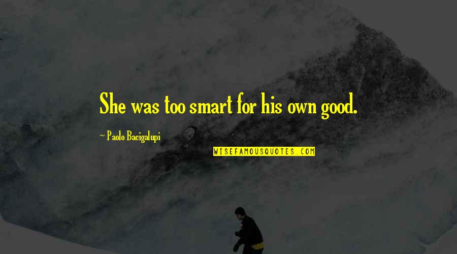 Race In Peace Quotes By Paolo Bacigalupi: She was too smart for his own good. Race In Peace Quotes By Paolo Bacigalupi: She was too smart for his own good.