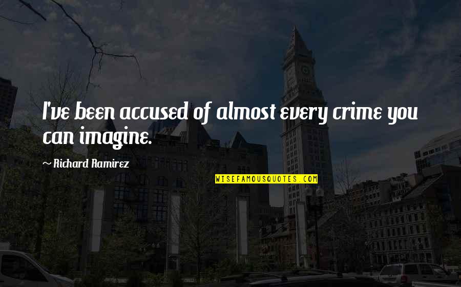 Race In Peace Quotes By Richard Ramirez: I've been accused of almost every crime you Race In Peace Quotes By Richard Ramirez: I've been accused of almost every crime you