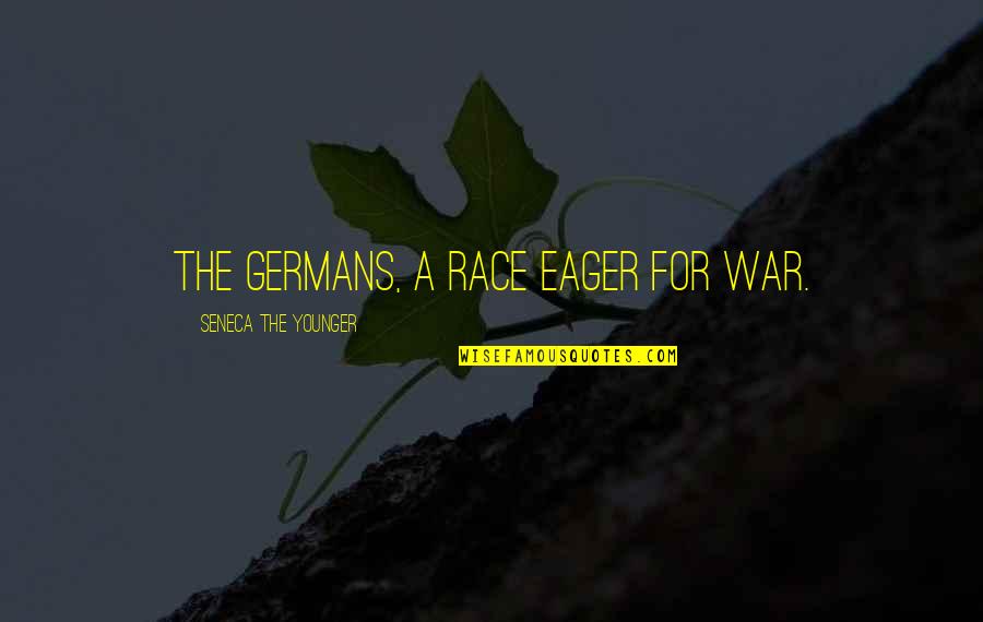Race In Peace Quotes By Seneca The Younger: The Germans, a race eager for war. Race In Peace Quotes By Seneca The Younger: The Germans, a race eager for war.