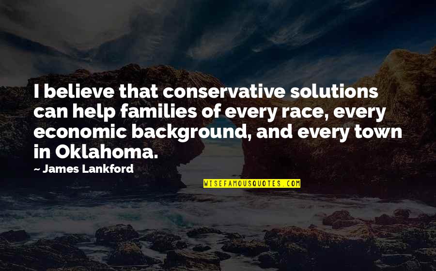Race In The Help Quotes By James Lankford: I believe that conservative solutions can help families