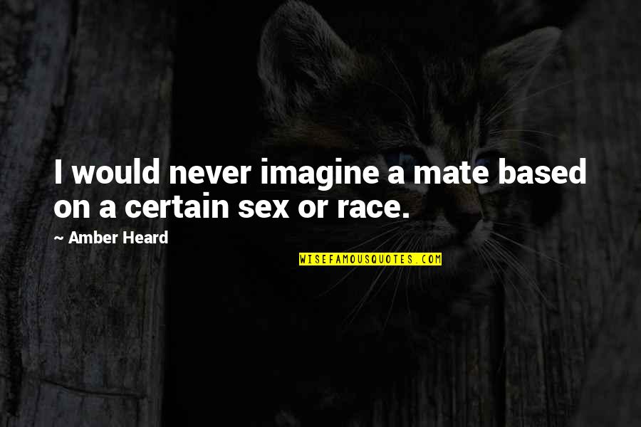 Race Is Not Over Quotes By Amber Heard: I would never imagine a mate based on