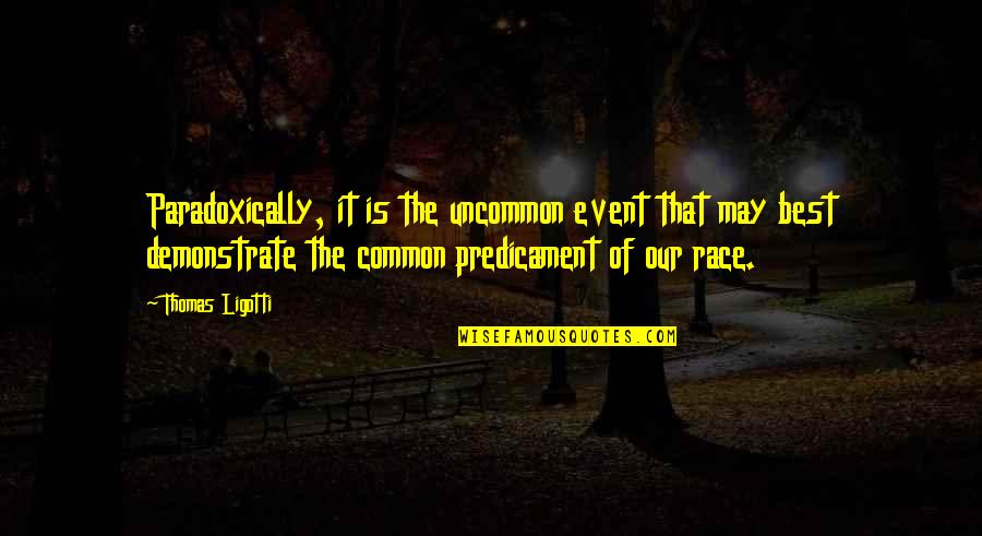 Race Is Not Over Quotes By Thomas Ligotti: Paradoxically, it is the uncommon event that may