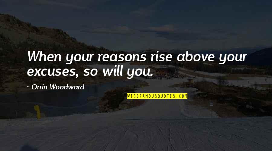 Race Medals Quotes By Orrin Woodward: When your reasons rise above your excuses, so