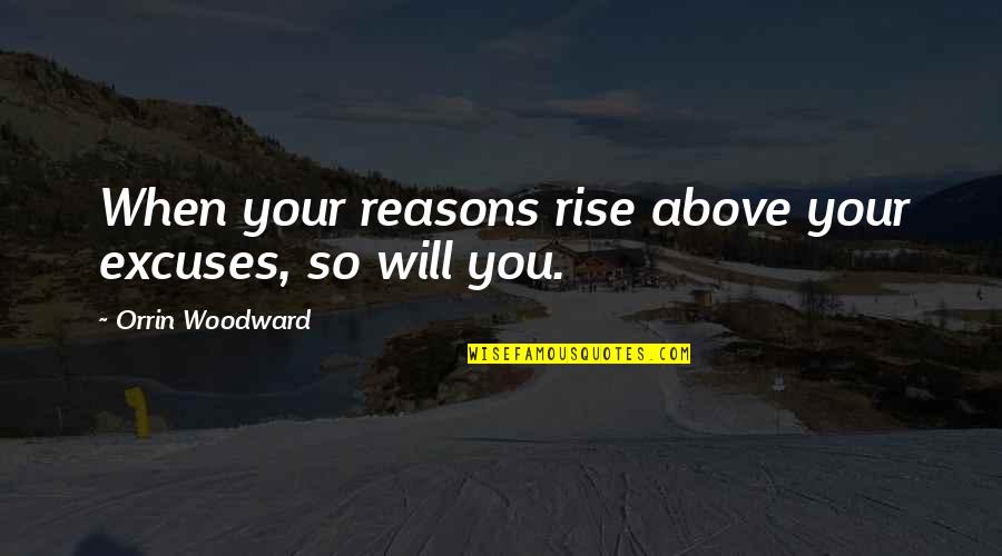 Race Medals Quotes By Orrin Woodward: When your reasons rise above your excuses, so Race Medals Quotes By Orrin Woodward: When your reasons rise above your excuses, so
