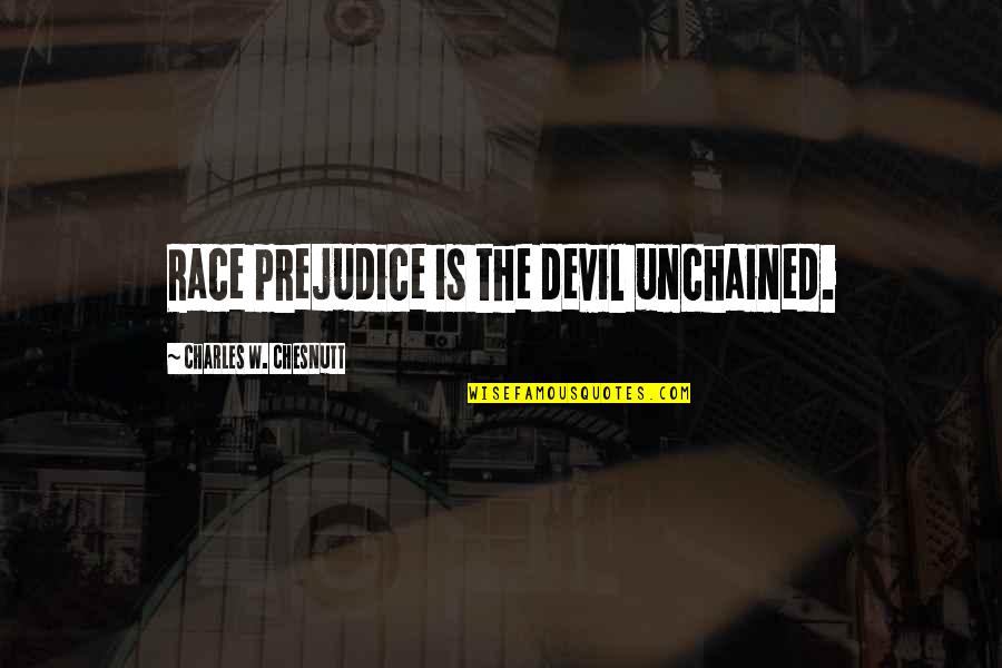 Race Prejudice Quotes By Charles W. Chesnutt: Race prejudice is the devil unchained. Race Prejudice Quotes By Charles W. Chesnutt: Race prejudice is the devil unchained.