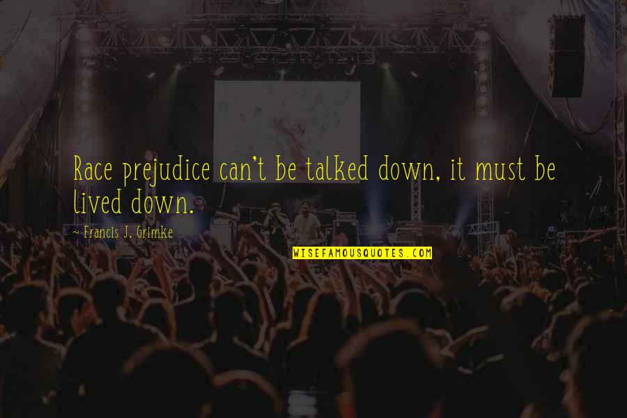 Race Prejudice Quotes By Francis J. Grimke: Race prejudice can't be talked down, it must Race Prejudice Quotes By Francis J. Grimke: Race prejudice can't be talked down, it must