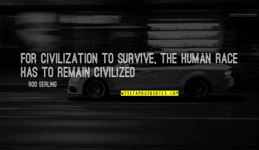 Race Quotes By Rod Serling: For civilization to survive, the human race has