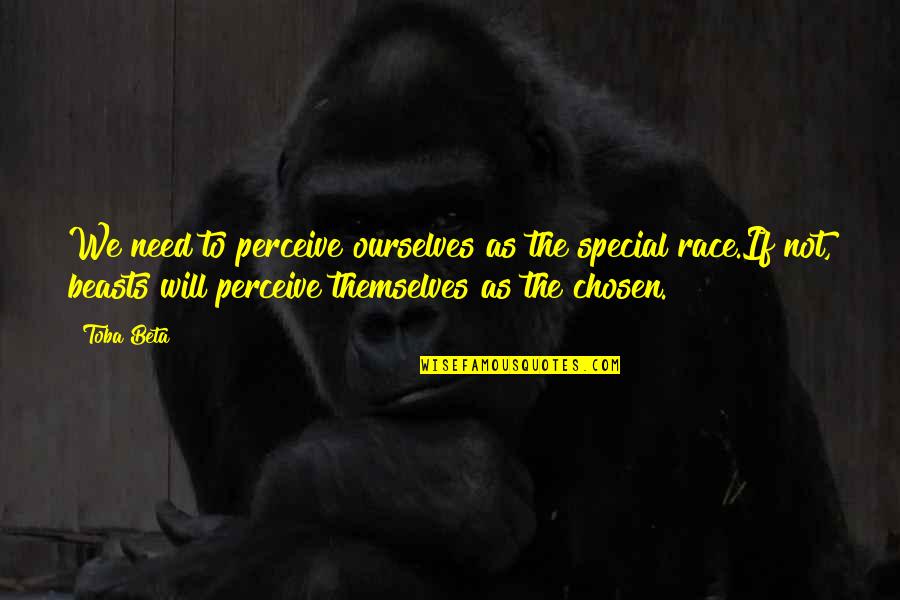 Race Quotes By Toba Beta: We need to perceive ourselves as the special