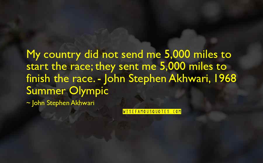 Race Start Quotes By John Stephen Akhwari: My country did not send me 5,000 miles Race Start Quotes By John Stephen Akhwari: My country did not send me 5,000 miles