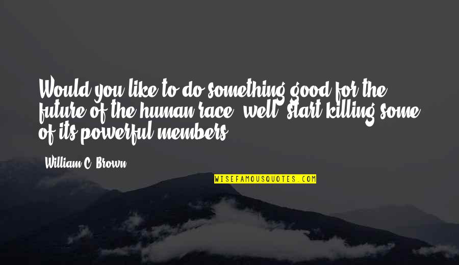 Race Start Quotes By William C. Brown: Would you like to do something good for