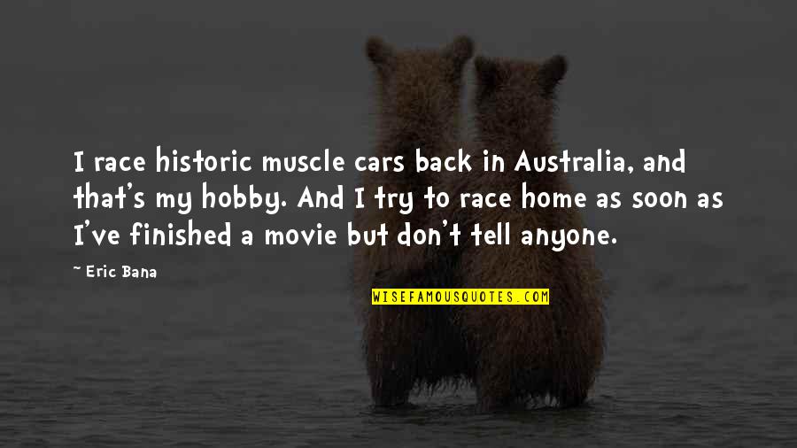 Race The Movie Quotes By Eric Bana: I race historic muscle cars back in Australia, Race The Movie Quotes By Eric Bana: I race historic muscle cars back in Australia,