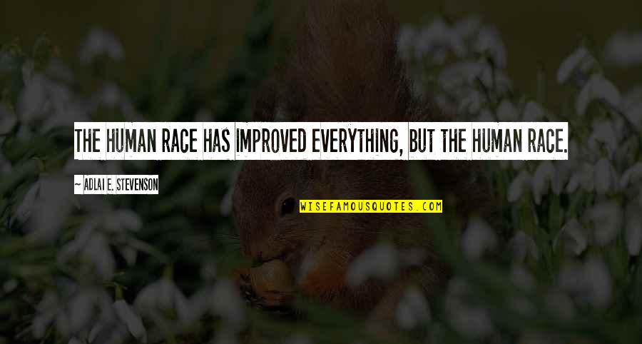 Race The Quotes By Adlai E. Stevenson: The human race has improved everything, but the