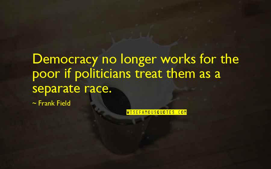Race The Quotes By Frank Field: Democracy no longer works for the poor if