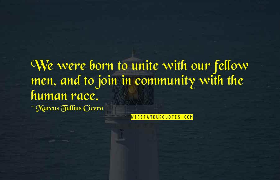 Race The Quotes By Marcus Tullius Cicero: We were born to unite with our fellow