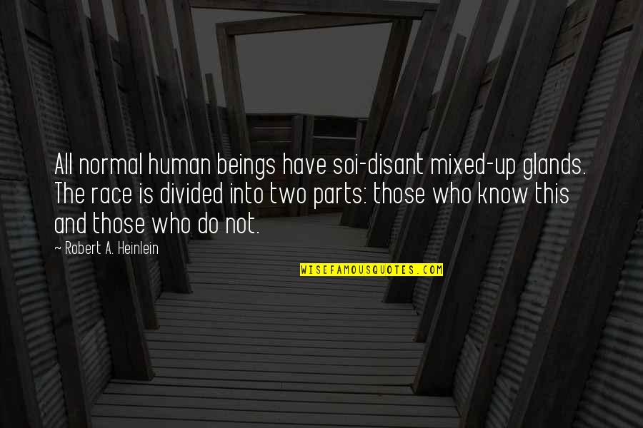 Race The Quotes By Robert A. Heinlein: All normal human beings have soi-disant mixed-up glands.