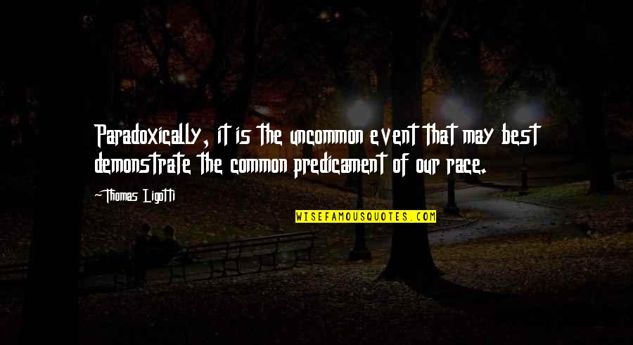 Race The Quotes By Thomas Ligotti: Paradoxically, it is the uncommon event that may