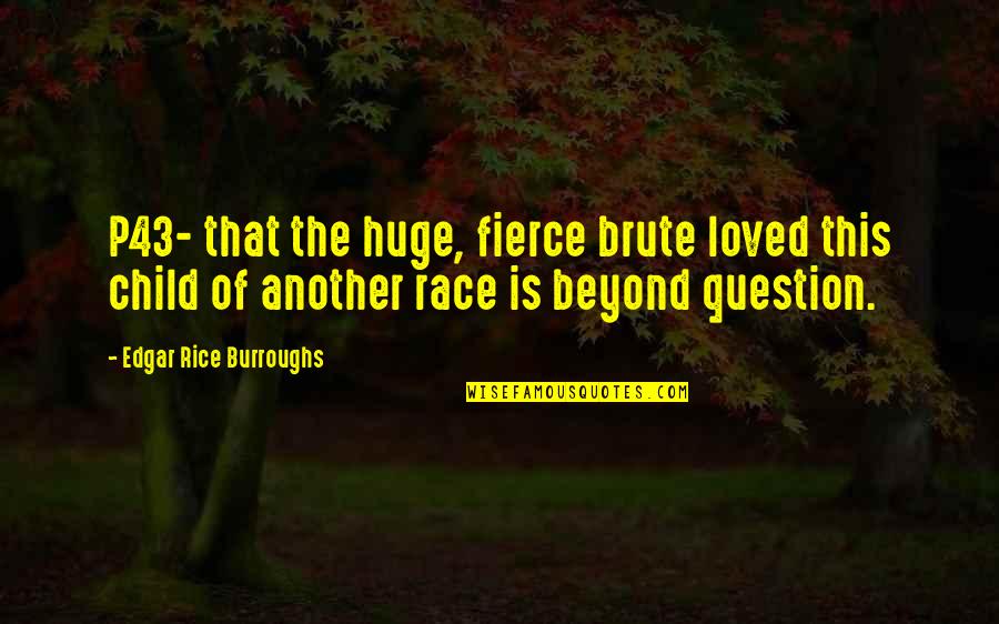 Race The Wild Quotes By Edgar Rice Burroughs: P43- that the huge, fierce brute loved this