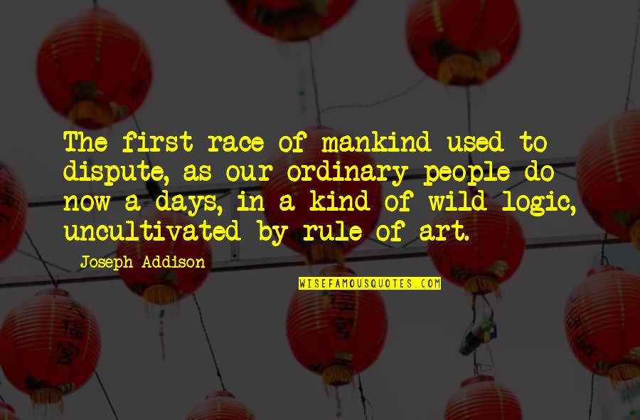 Race The Wild Quotes By Joseph Addison: The first race of mankind used to dispute,