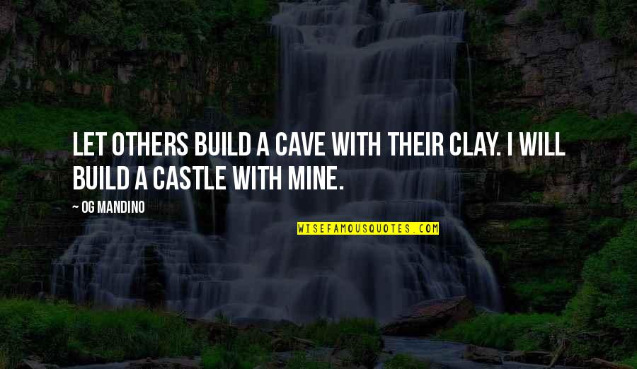 Race The Wild Quotes By Og Mandino: Let others build a cave with their clay.