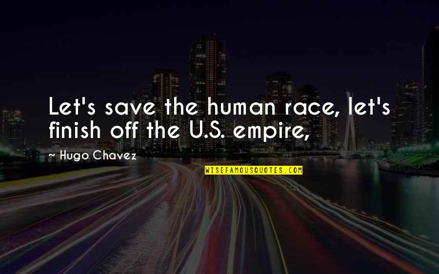 Race To Finish Quotes By Hugo Chavez: Let's save the human race, let's finish off