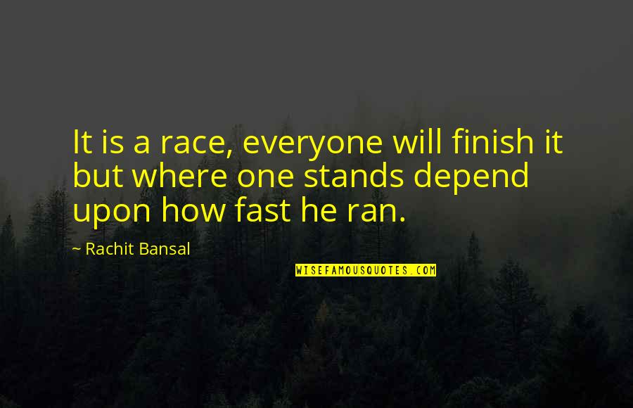 Race To Finish Quotes By Rachit Bansal: It is a race, everyone will finish it