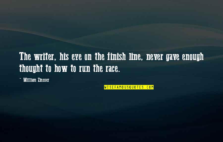 Race To Finish Quotes By William Zinsser: The writer, his eye on the finish line,