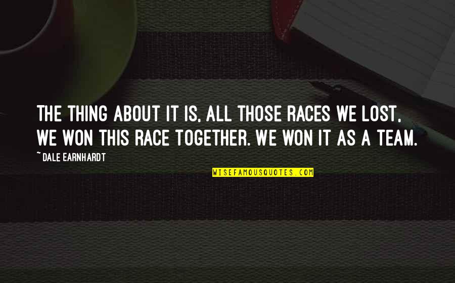 Race Together Quotes By Dale Earnhardt: The thing about it is, all those races Race Together Quotes By Dale Earnhardt: The thing about it is, all those races