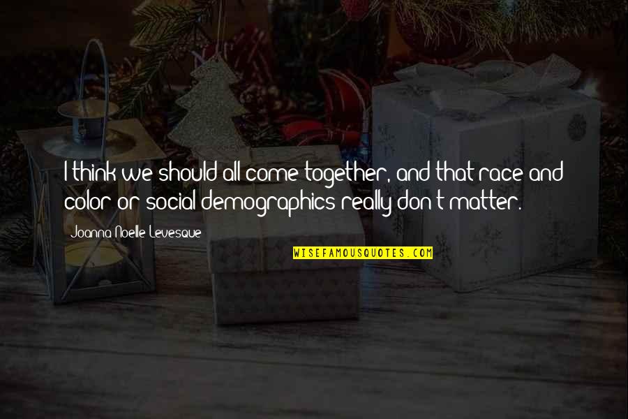 Race Together Quotes By Joanna Noelle Levesque: I think we should all come together, and