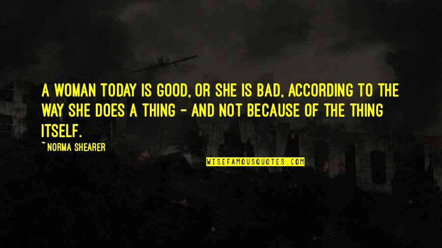 Race Together Quotes By Norma Shearer: A woman today is good, or she is Race Together Quotes By Norma Shearer: A woman today is good, or she is