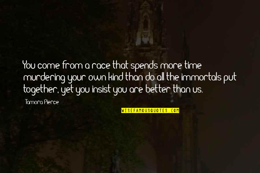 Race Together Quotes By Tamora Pierce: You come from a race that spends more Race Together Quotes By Tamora Pierce: You come from a race that spends more