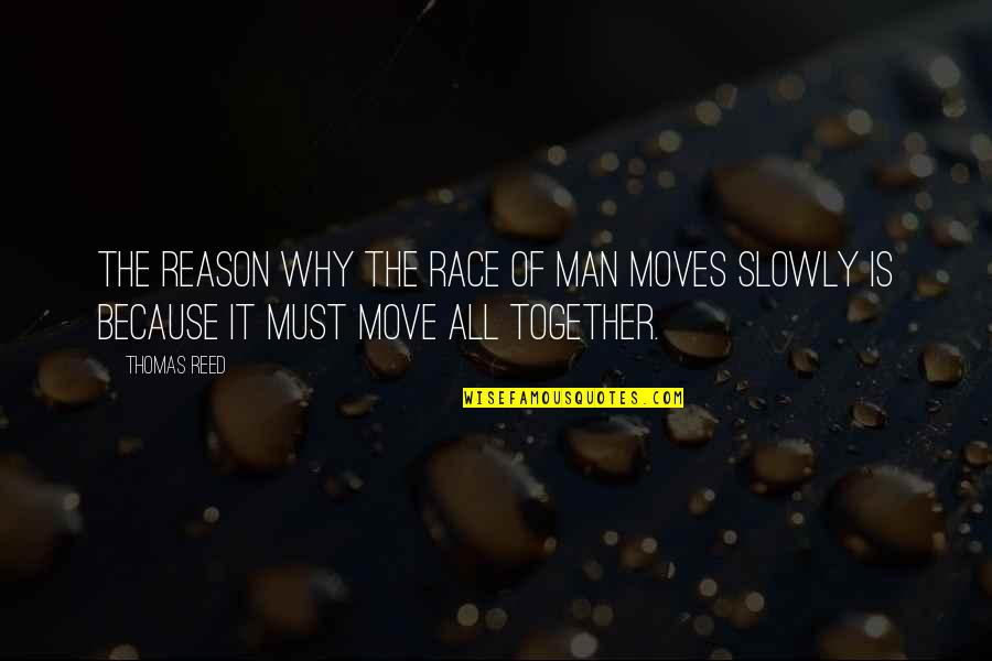 Race Together Quotes By Thomas Reed: The reason why the race of man moves