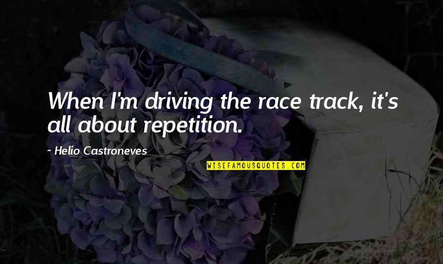 Race Track Quotes By Helio Castroneves: When I'm driving the race track, it's all