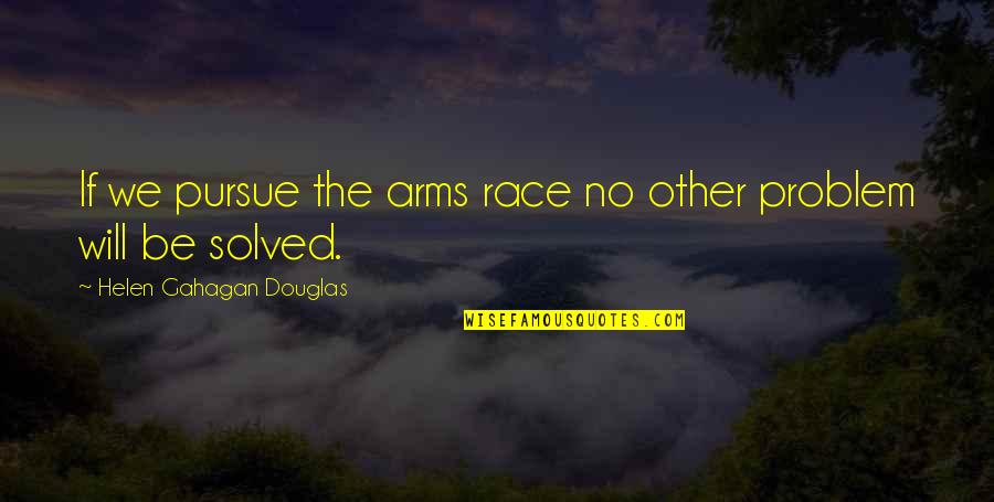 Race War Quotes By Helen Gahagan Douglas: If we pursue the arms race no other