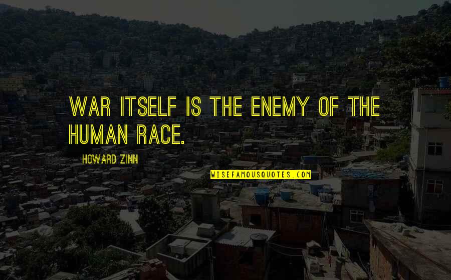 Race War Quotes By Howard Zinn: War itself is the enemy of the human
