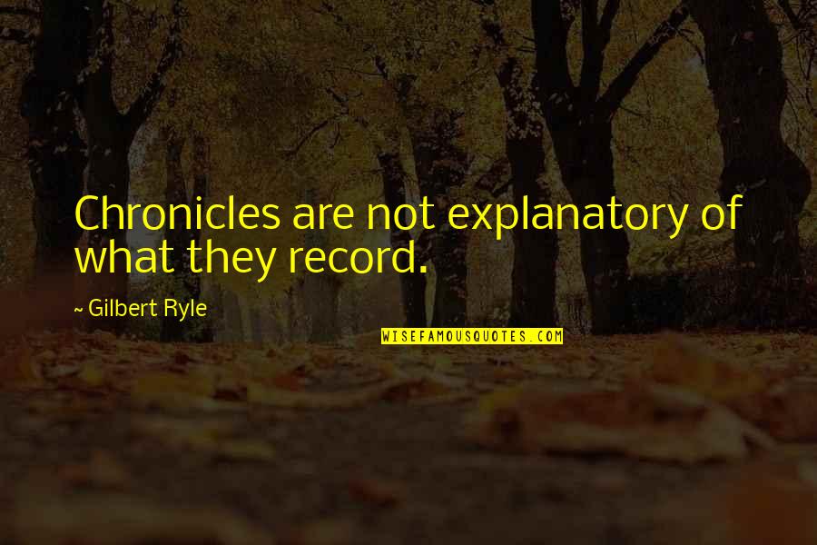 Raceala La Quotes By Gilbert Ryle: Chronicles are not explanatory of what they record.
