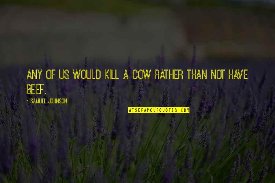 Racebilt Quotes By Samuel Johnson: Any of us would kill a cow rather Racebilt Quotes By Samuel Johnson: Any of us would kill a cow rather