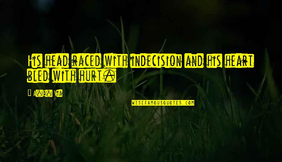 Raced Quotes By A.E. Via: His head raced with indecision and his heart