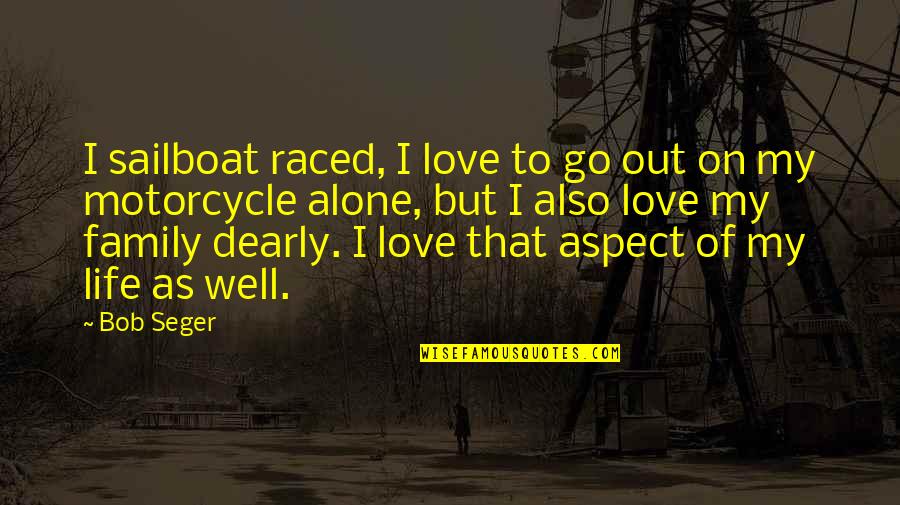 Raced Quotes By Bob Seger: I sailboat raced, I love to go out