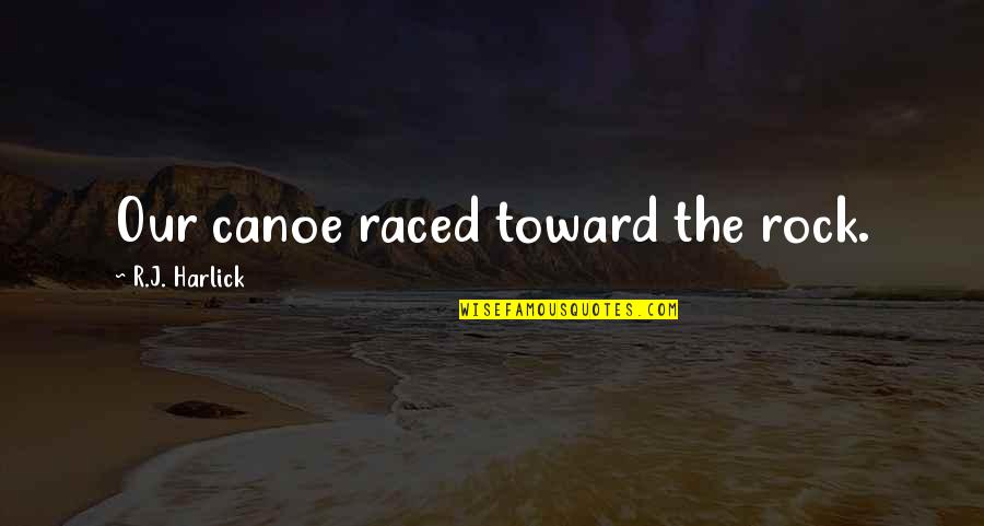 Raced Quotes By R.J. Harlick: Our canoe raced toward the rock.