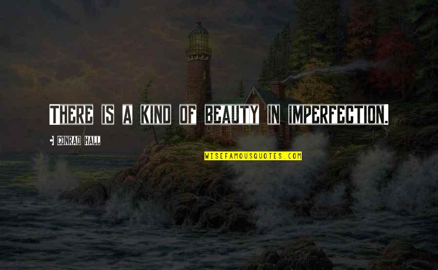 Racedayct Quotes By Conrad Hall: There is a kind of beauty in imperfection. Racedayct Quotes By Conrad Hall: There is a kind of beauty in imperfection.