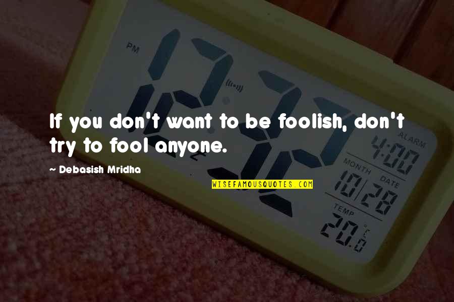Racedayct Quotes By Debasish Mridha: If you don't want to be foolish, don't Racedayct Quotes By Debasish Mridha: If you don't want to be foolish, don't