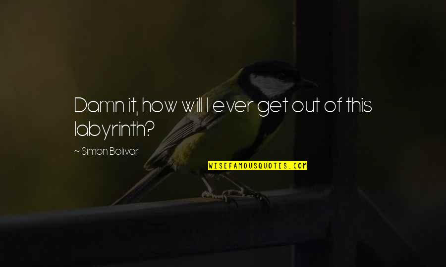 Racedo Askari Quotes By Simon Bolivar: Damn it, how will I ever get out Racedo Askari Quotes By Simon Bolivar: Damn it, how will I ever get out