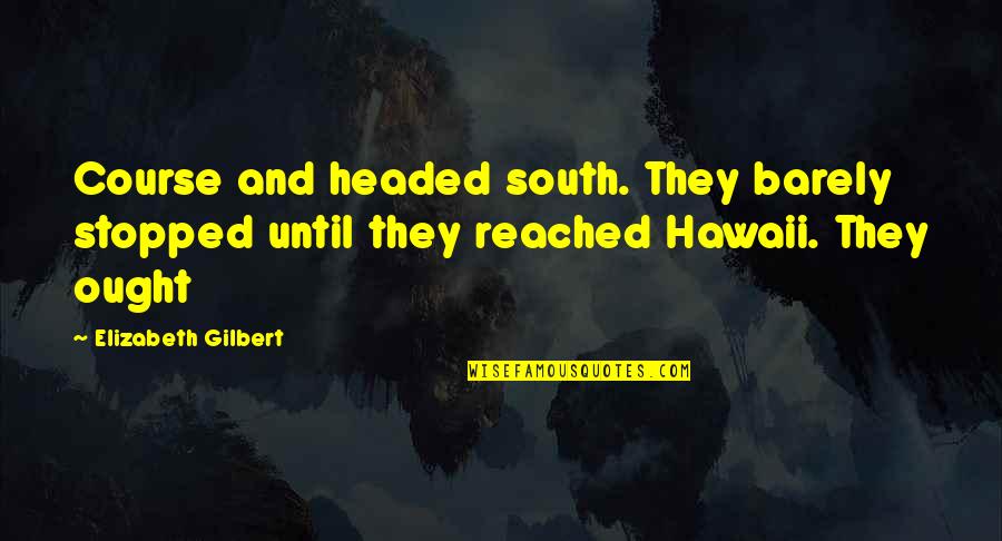 Racedotril Quotes By Elizabeth Gilbert: Course and headed south. They barely stopped until Racedotril Quotes By Elizabeth Gilbert: Course and headed south. They barely stopped until