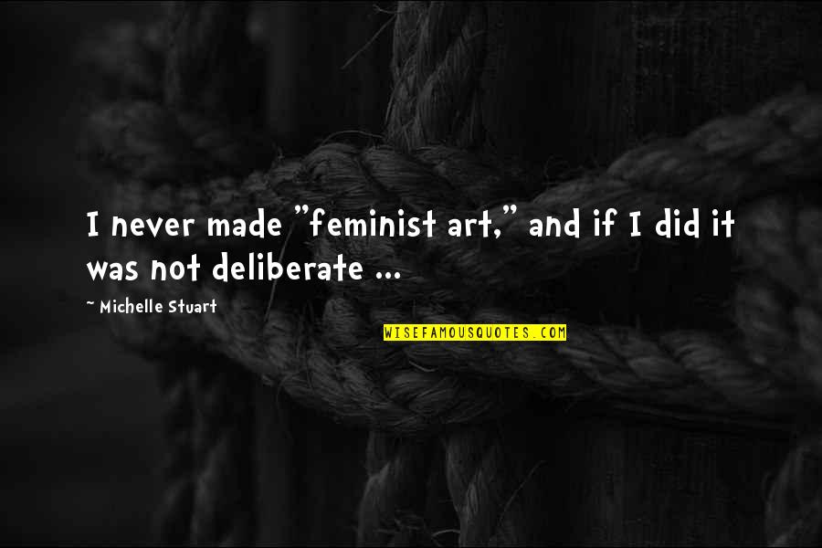 Racedotril Quotes By Michelle Stuart: I never made "feminist art," and if I Racedotril Quotes By Michelle Stuart: I never made "feminist art," and if I