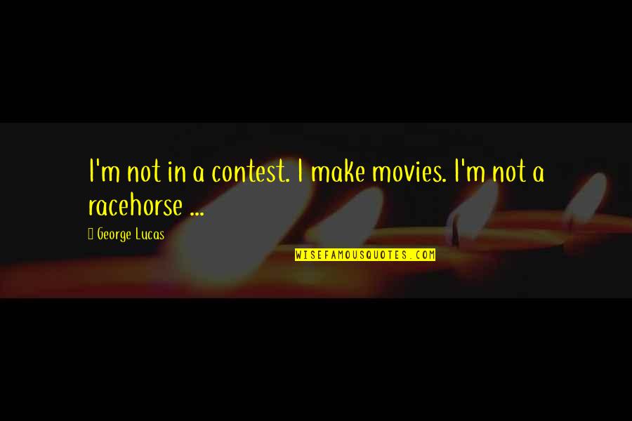 Racehorse Quotes By George Lucas: I'm not in a contest. I make movies. Racehorse Quotes By George Lucas: I'm not in a contest. I make movies.