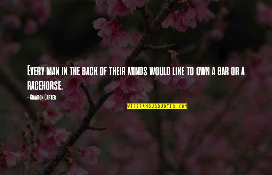 Racehorse Quotes By Graydon Carter: Every man in the back of their minds Racehorse Quotes By Graydon Carter: Every man in the back of their minds