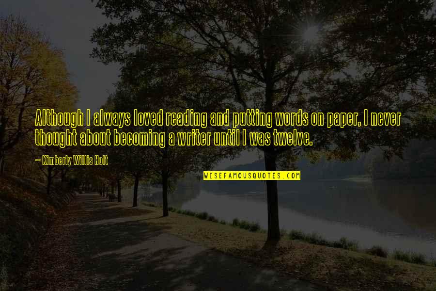 Racehorse Quotes By Kimberly Willis Holt: Although I always loved reading and putting words Racehorse Quotes By Kimberly Willis Holt: Although I always loved reading and putting words