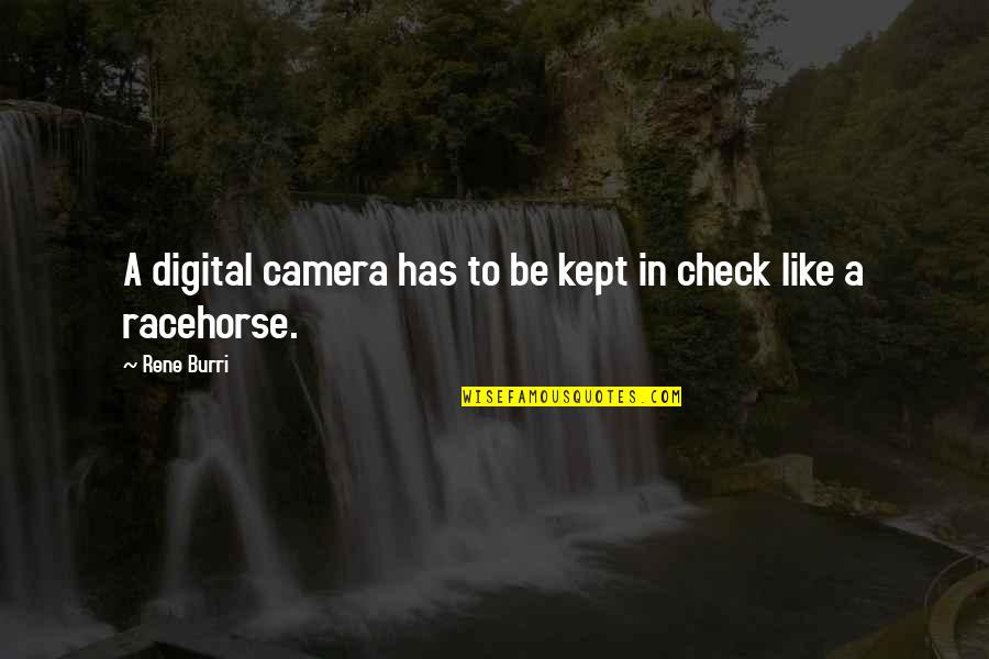 Racehorse Quotes By Rene Burri: A digital camera has to be kept in Racehorse Quotes By Rene Burri: A digital camera has to be kept in